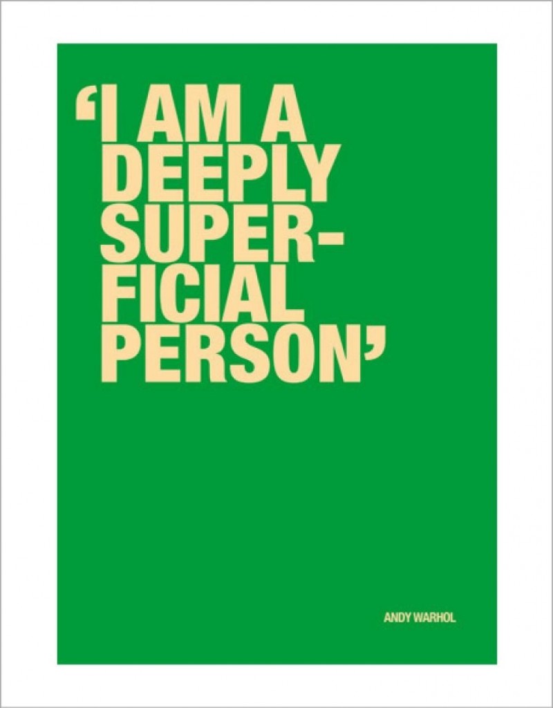 Superficial....Andy Warhol 
